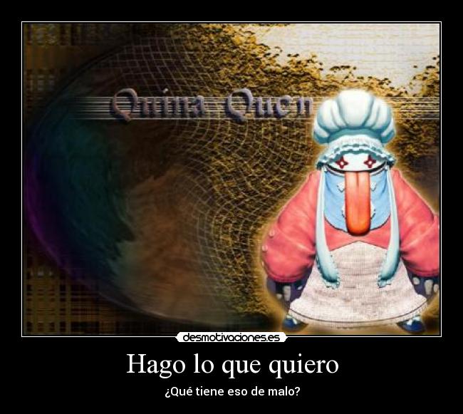 Hago lo que quiero - ¿Qué tiene eso de malo?