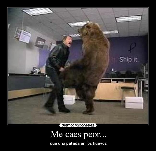 Me caes peor... - 