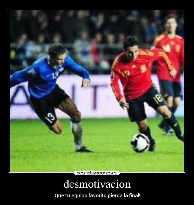 desmotivacion - Que tu equipo favorito pierda la final!