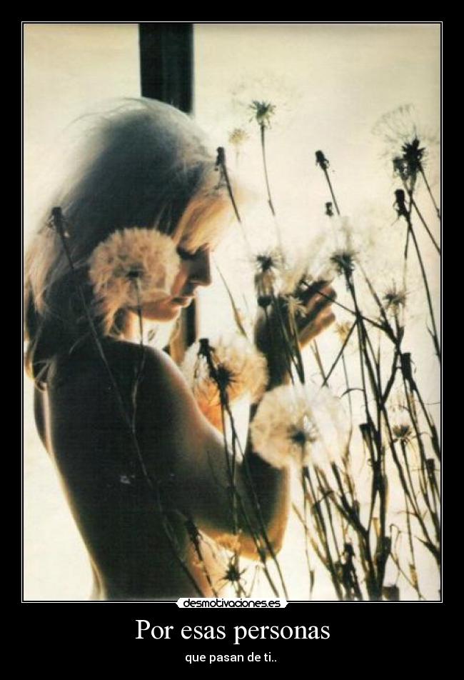 Por esas personas - que pasan de ti.. 