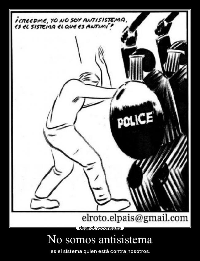 No somos antisistema - es el sistema quien está contra nosotros.