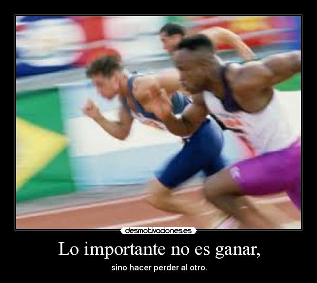 Lo importante no es ganar, - sino hacer perder al otro.