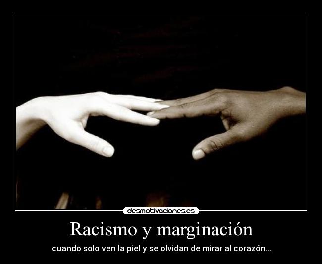 Racismo y marginación - cuando solo ven la piel y se olvidan de mirar al corazón...