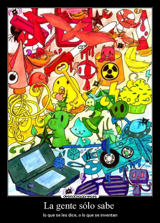 La gente sólo sabe - lo que se les dice, o lo que se inventan