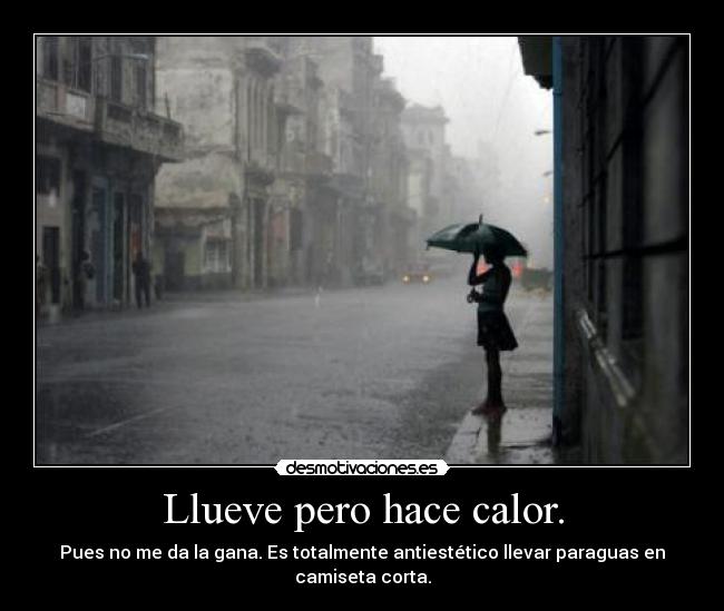 Llueve pero hace calor. - Pues no me da la gana. Es totalmente antiestético llevar paraguas en camiseta corta.