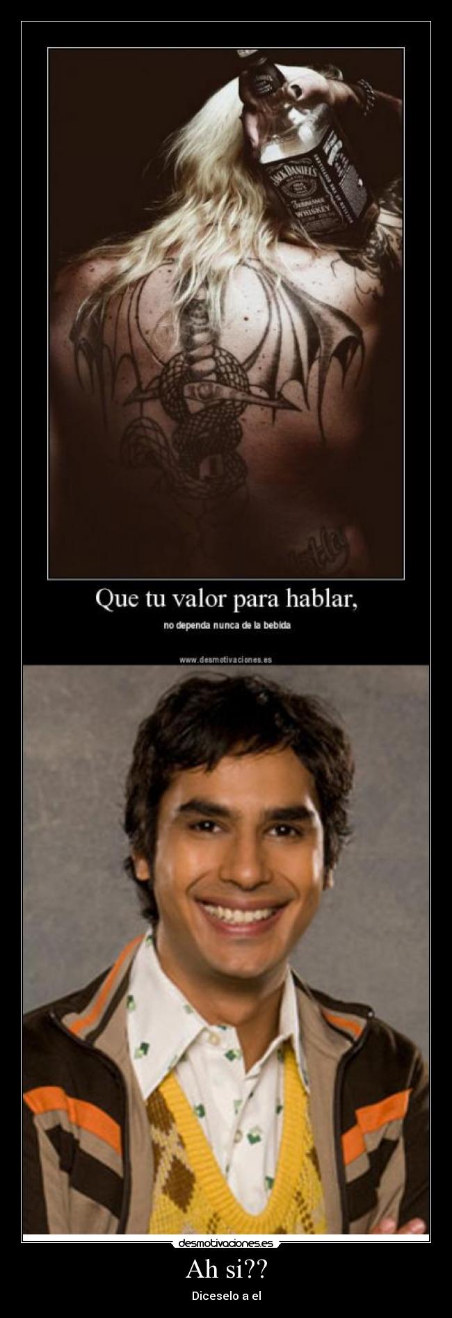 Ah si?? - Diceselo a el