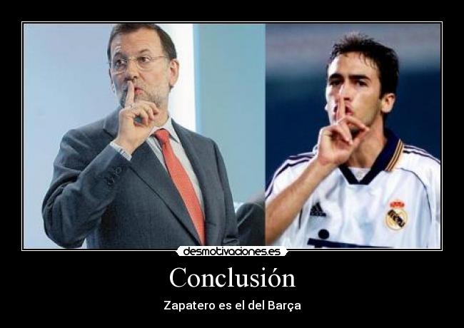 Conclusión - Zapatero es el del Barça