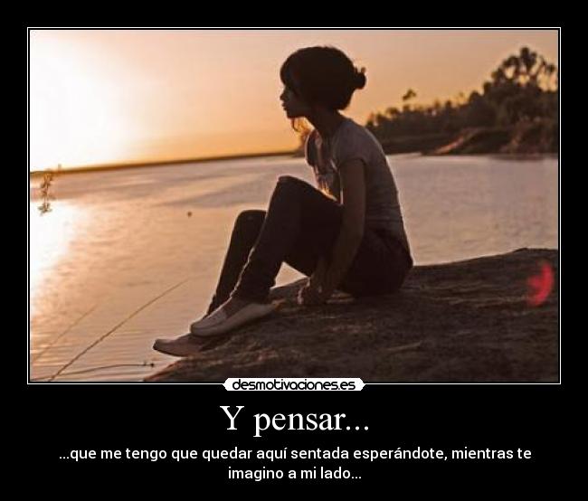 Y pensar... - 