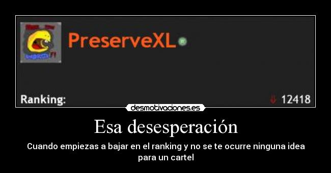Esa desesperación - Cuando empiezas a bajar en el ranking y no se te ocurre ninguna idea para un cartel