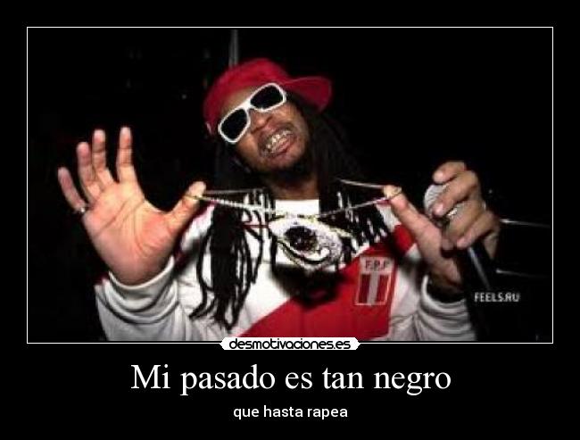 Mi pasado es tan negro - que hasta rapea