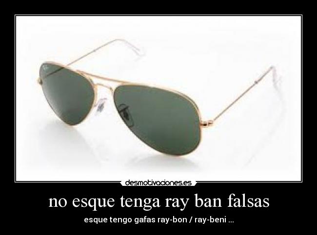 no esque tenga ray ban falsas -