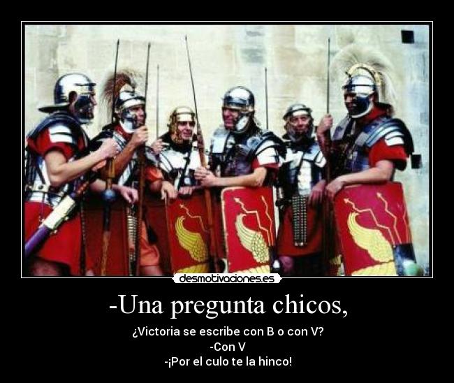 -Una pregunta chicos, -