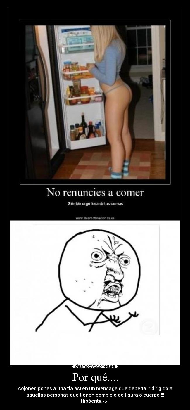 Por qué.... - cojones pones a una tia así en un mensage que debería ir dirigido a
aquellas personas que tienen complejo de figura o cuerpo!!!!
Hipócrita -.-