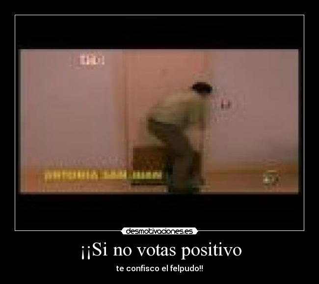 ¡¡Si no votas positivo -