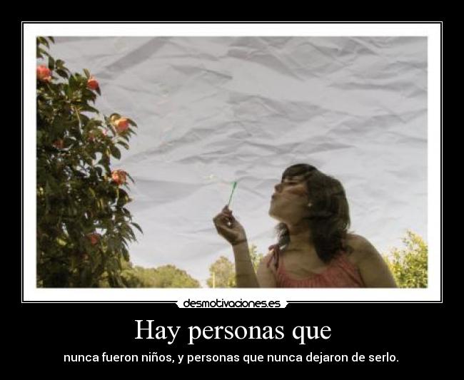 Hay personas que - nunca fueron niños, y personas que nunca dejaron de serlo.