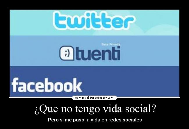 ¿Que no tengo vida social? - Pero si me paso la vida en redes sociales