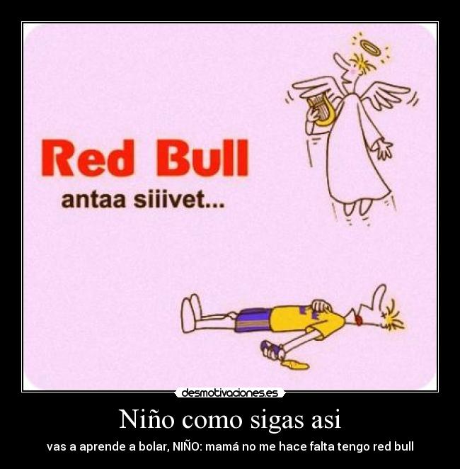 Niño como sigas asi - vas a aprende a bolar, NIÑO: mamá no me hace falta tengo red bull