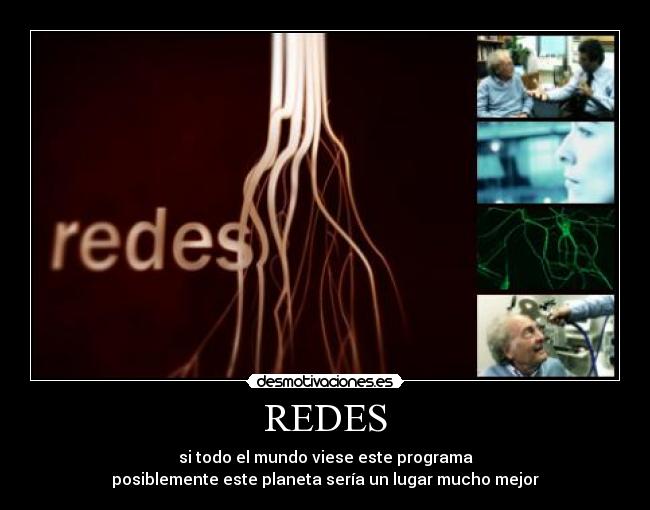 REDES - si todo el mundo viese este programa
posiblemente este planeta sería un lugar mucho mejor