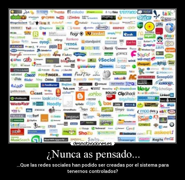 ¿Nunca as pensado... - ...Que las redes sociales han podido ser creadas por el sistema para
tenernos controlados?