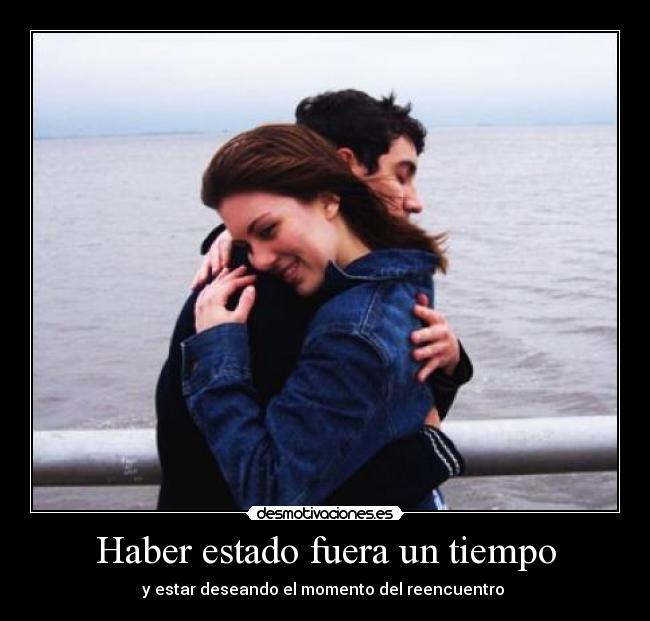 Haber estado fuera un tiempo -