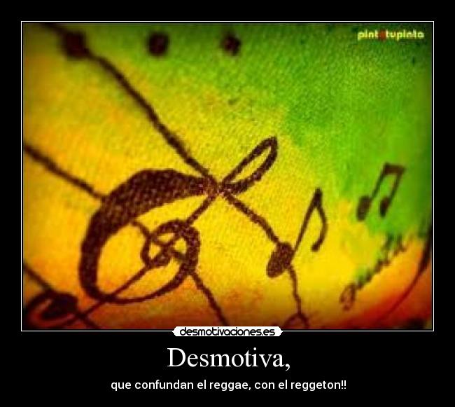 Desmotiva, - que confundan el reggae, con el reggeton!!