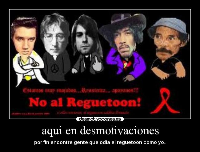 aqui en desmotivaciones - por fin encontre gente que odia el reguetoon como yo..