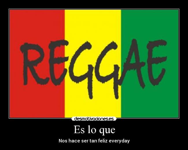 Es lo que - Nos hace ser tan feliz everyday