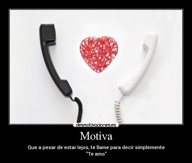 Motiva - Que a pesar de estar lejos, te llame para decir simplemente
Te amo