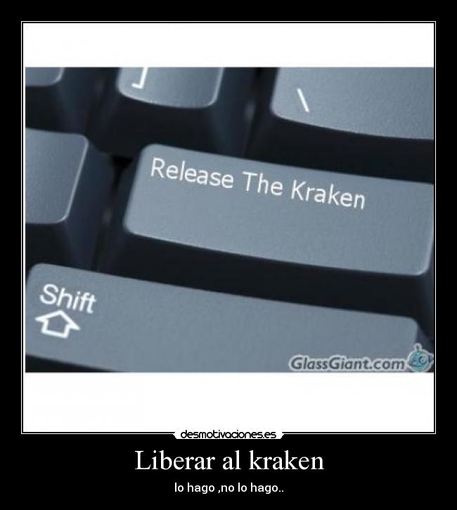 Liberar al kraken - lo hago ,no lo hago..
