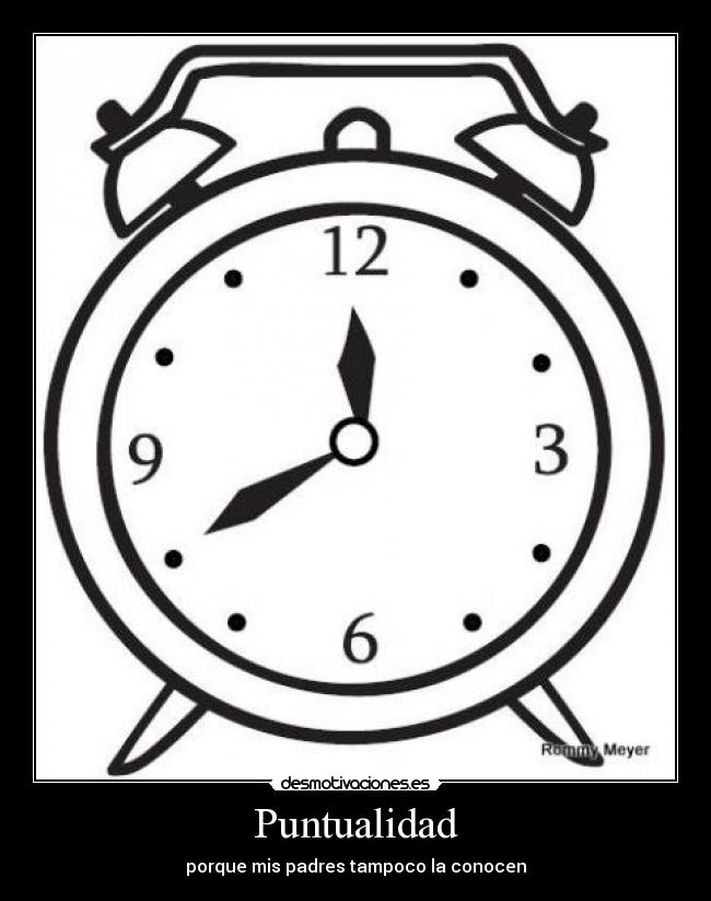 Puntualidad - porque mis padres tampoco la conocen