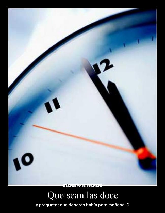 carteles que sean las doce preguntar que deberes habia para manana desmotivaciones