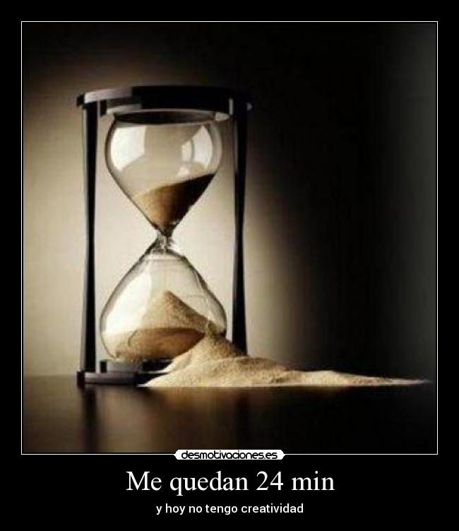 Me quedan 24 min - y hoy no tengo creatividad