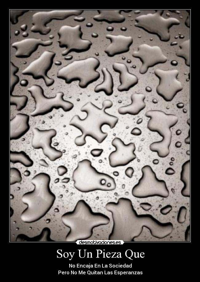 Soy Un Pieza Que - No Encaja En La Sociedad
Pero No Me Quitan Las Esperanzas