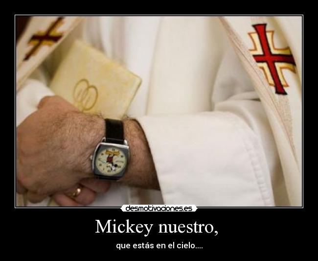 Mickey nuestro,  - que estás en el cielo....