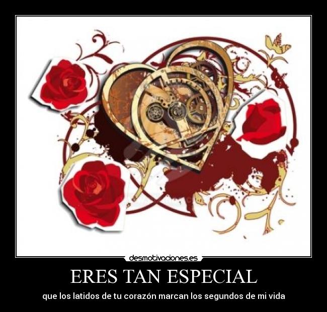 ERES TAN ESPECIAL - que los latidos de tu corazón marcan los segundos de mi vida