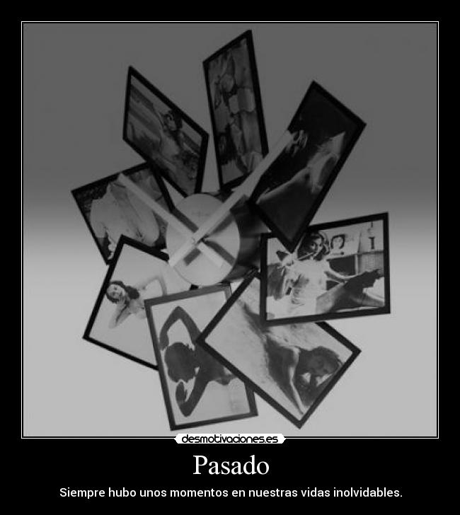 Pasado - Siempre hubo unos momentos en nuestras vidas inolvidables.