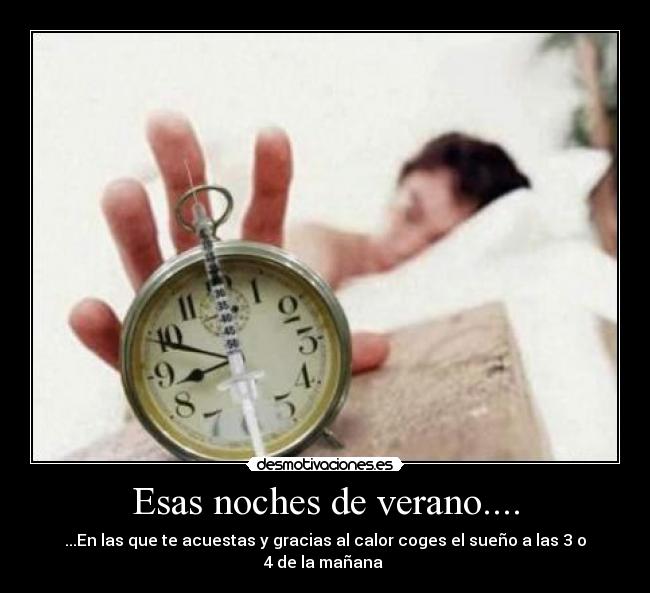 Esas noches de verano.... - ...En las que te acuestas y gracias al calor coges el sueño a las 3 o 4 de la mañana