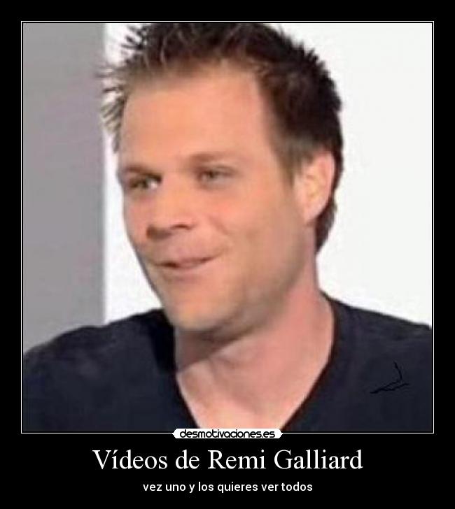 Vídeos de Remi Galliard - vez uno y los quieres ver todos