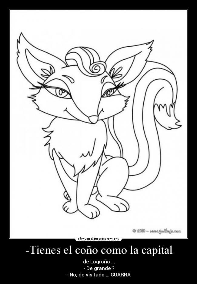 -Tienes el coño como la capital -