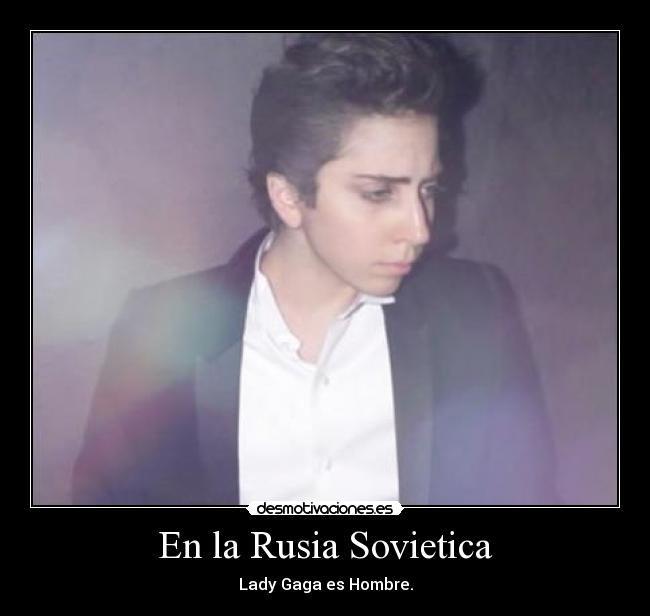 En la Rusia Sovietica - Lady Gaga es Hombre.