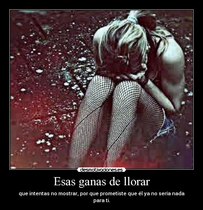 Esas ganas de llorar -