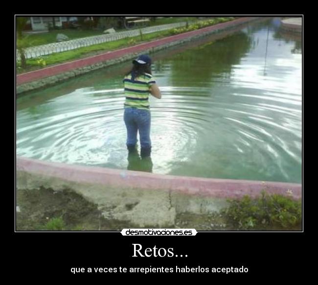 Retos... - que a veces te arrepientes haberlos aceptado