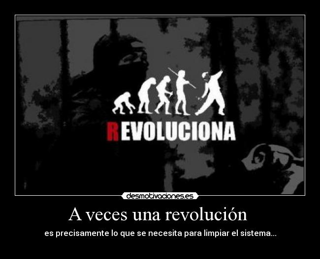 A veces una revolución  - es precisamente lo que se necesita para limpiar el sistema...
