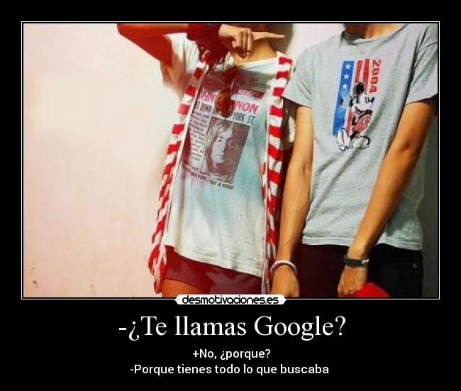 -¿Te llamas Google? - +No, ¿porque?
-Porque tienes todo lo que buscaba ♥