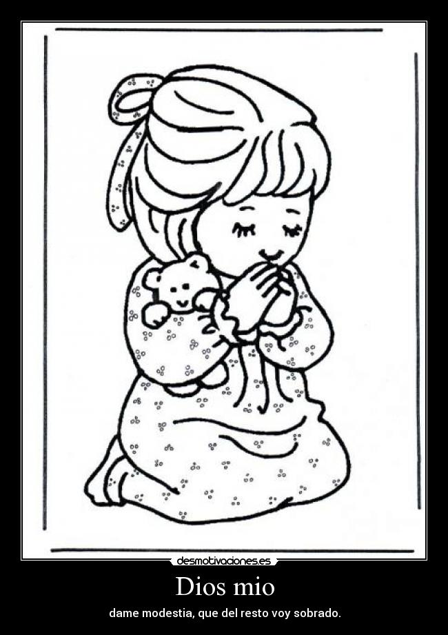 Dios mio - dame modestia, que del resto voy sobrado.