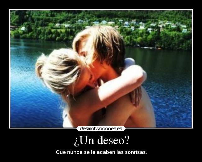 ¿Un deseo? - Que nunca se le acaben las sonrisas.