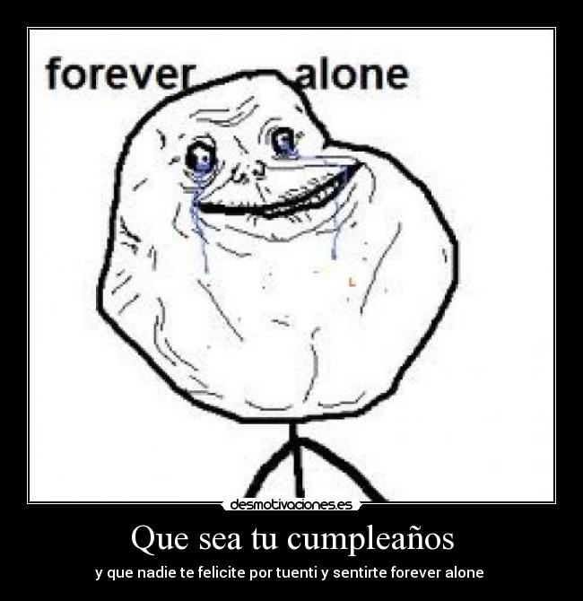 Que sea tu cumpleaños - y que nadie te felicite por tuenti y sentirte forever alone