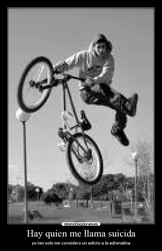 Hay quien me llama suicida - yo tan solo me considero un adicto a la adrenalina