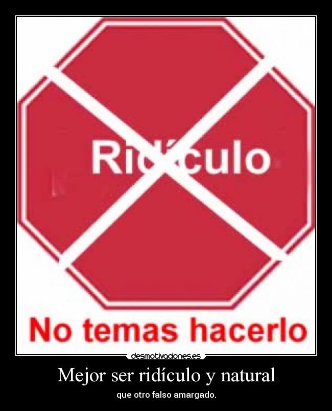 Mejor ser ridículo y natural -