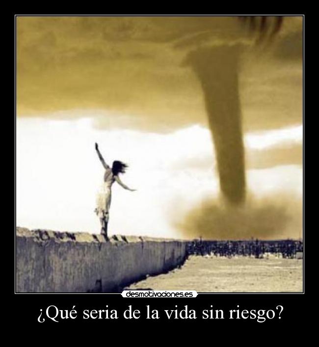¿Qué seria de la vida sin riesgo? - 